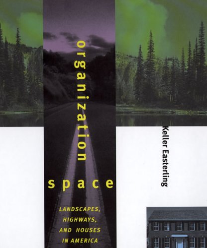 Organization Space: Landscapes, Highways, and Houses in America