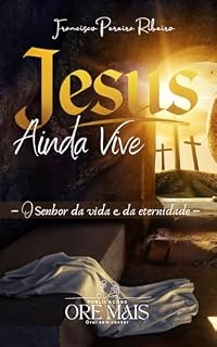 Livro JESUS AINDA VIVE: O Senhor da Vida e da Eternidade