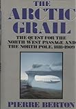 Front cover for the book The Arctic Grail: The Quest for the Northwest Passage and The North Pole, 1818-1909 by Pierre Berton