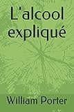 L'alcool expliqué (French Edition) by William Porter