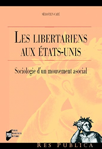 Les libertariens aux États-Unis: Sociologie d'un mouvement asocial (Res publica) (French Edition) by Sébastien Caré