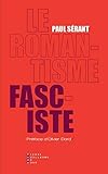 Le romantisme fasciste : Etude sur l'oeuvre politique de quelques écrivains français by
