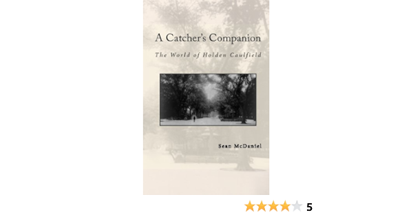 A Catcher S Companion The World Of Holden Caulfield Mcdaniel Sean 9780615282428 Amazon Com Books