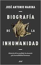 Biografía de la inhumanidad: Historia de la crueldad, la sinrazón y la insensibilidad humanas (Ariel)