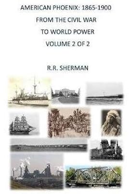 American Phoenix: 1865-1900: From the Civil War to World Power, Volume 2 of 2
