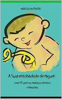 Livro A SUSTENTABILIDADE DE MIGUEL: COVID-19, GUERRAS, MUDANÇA CLIMÁTICA E AMAZÔNIA