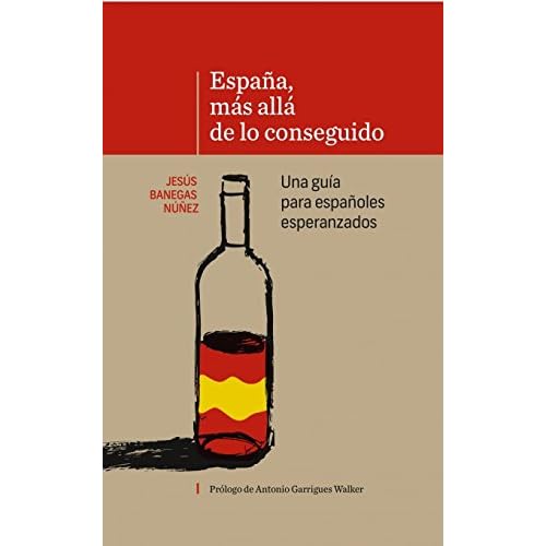 ESPAÑA, MÁS ALLÁ DE LO CONSEGUIDO Una guía para españoles esperanzados