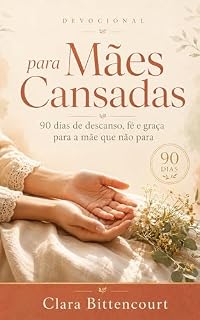 Livro Devocional para Mães Cansadas: 90 dias de descanso, fé e graça para a mãe sobrecarregada na rotina que não para