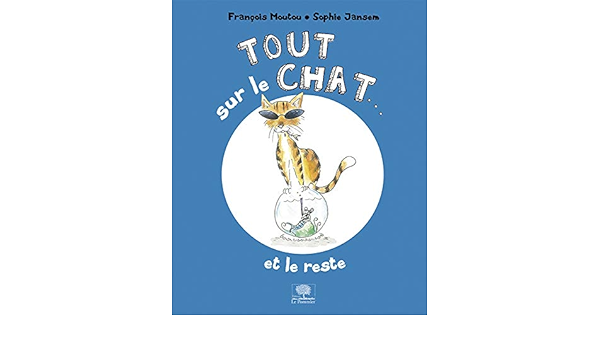 Tout Sur Le Chat Et Le Reste Moutou Francois Jansem Sophie Amazon Com Books