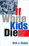 If White Kids Die : Memories of a Civil Rights Movement Volunteer, Reavis, Dick J., 1574411292