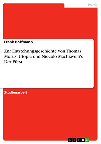 Zur Entstehungsgeschichte von Thomas Morus' Utopia und Niccolo Machiavelli's De…