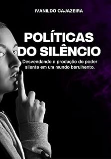 Livro Políticas do Silêncio: Desvendando a produção do poder silente em um mundo barulhento