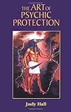 The Art of Psychic Protection by Judy Hall