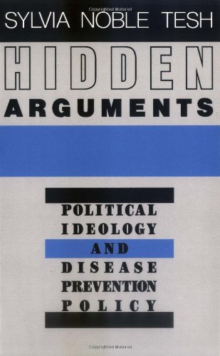 Hidden Arguments: Political Ideology and Disease Prevention Policy, by Professor Sylvia Noble Tesh