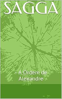 Livro SAGGA: A Ordem de Alexandre (SAGGA, A Ordem de Alexandre Livro 1)