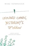 Leonard Cohen, Yesterday's Tomorrow: A highly original look back and forward by Marc Hendrickx
