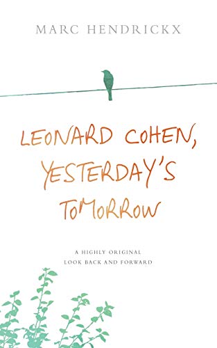 Leonard Cohen, Yesterday's Tomorrow: A highly original look back and forward by Marc Hendrickx