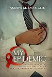 MY EPIDEMIC: An AIDS Memoir of One Man's Struggle as Doctor, Patient and Survivor by Andrew M. Faulk