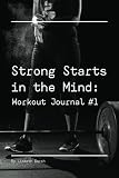 Strong Starts in the Mind: Workout Journal #1 (Strong Starts in the Mind: The Complete Workout Colle by Lisbeth Darsh
