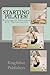 Starting Pilates - Featuring 21 Interviews with Top Instructors by Candice Weaver