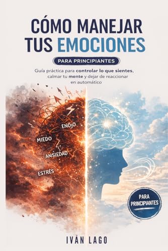 Cómo manejar tus emociones (para principiantes): Guía práctica para controlar l…