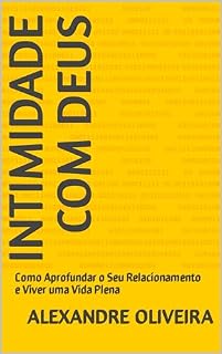 Livro INTIMIDADE COM DEUS: Como Aprofundar o Seu Relacionamento e Viver uma Vida Plena