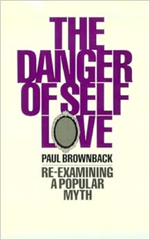 Danger of Self-Love, by Paul Brownback Danger of Self-Love, by Paul Brownback