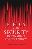 Ethics and Security in Canadian Foreign Policy, , 0774808632