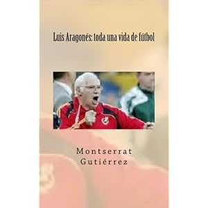 Luis Aragonés: toda una vida de fútbol (Spanish Edition)