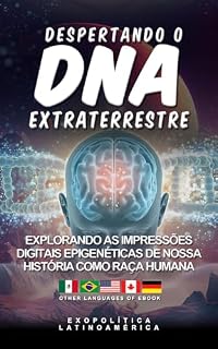 Livro Despertando o DNA extraterrestre: Explorando as impressões digitais epigenéticas de nossa história como raça humana (Exopolitics o "Cosmos Revelado")