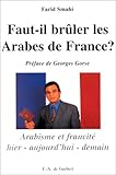 Faut-il brûler les Arabes de France ? : Arabisme et francité, hier, aujourd'hui, demain by 