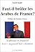 Faut-il brûler les Arabes de France ? : Arabisme et francité, hier, aujourd'hui, demain by 