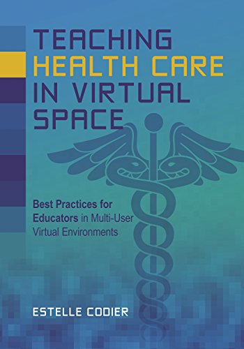 Teaching Health Care in Virtual Space: Best Practices for Educators in Multi-User Virtual Environments (Best Practices In Higher Education)