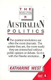 Front cover for the book The Revolution in Australian Politics by Katharine West