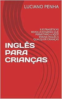 Livro INGLÊS PARA CRIANÇAS : 8 ESTRAGÉTICAS REVOLUCIONÁRIAS QUE PERMITIRÂO A VOCÊ ENSINA INGLÊS A QUALQUER CRIANÇAS