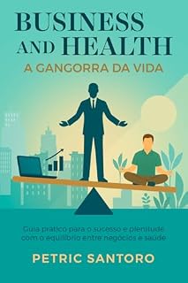 Livro Business and Health: A Gangorra da Vida: Guia prático para o sucesso e plenitude com o equilíbrio entre negócios e saúde