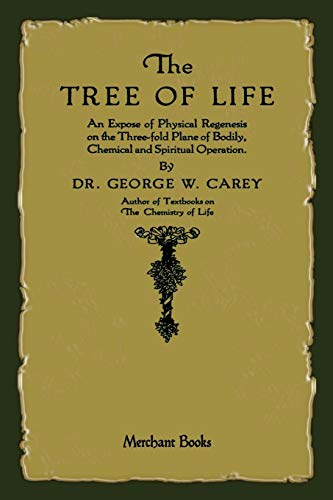 The Tree of Life: An Expose of Physical Regenesis by George W. Carey