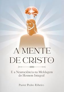 Livro A Mente de Cristo e a Neurociência Na Moldagem do Homem Integral