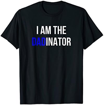 Mens I Am The Dadinator shirt - Funny Father's Day Tshirt