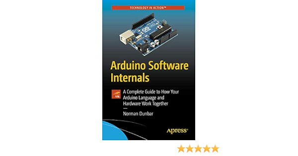 arduino software internals a complete guide to how your arduino language and hardware work together dunbar norman 9781484257890 amazon com books arduino software internals a complete