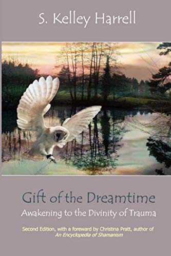 Gift of the Dreamtime: Awakening to the Divinity of Trauma by S. Kelley Harrell