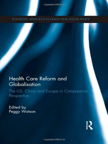 Download Health Care Reform and Globalisation: The US, China and Europe in Comparative Perspective (Routledge Advances in Health and Social Policy) Download Health Care Reform and Globalisation: The US, China and Europe in Comparative Perspective (Routledge Advances in Health and Social Policy)