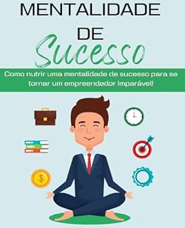 Livro MENTALIDADE DE SUCESSO: COMO NUTRIR UMA MENTALIDADE DE SUCESSO PARA SE TORNAR UM EMPEENDEDOR IMPARÁVEL
