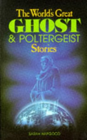 The World's Great Ghost and Poltergeist Stories by Sarah Hapgood