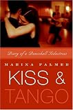 Kiss and Tango: Diary of a Dancehall Seductress by Marina Palmer