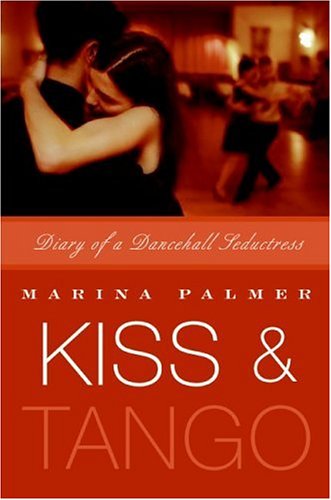 Kiss and Tango: Diary of a Dancehall Seductress by Marina Palmer
