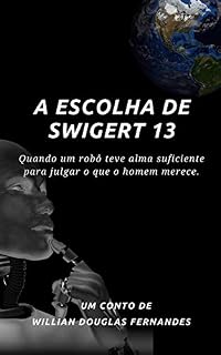 Livro A Escolha de Swigert 13: Quando um robô teve alma suficiente para julgar o que o homem merece.