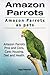 Amazon Parrots. Amazon Parrots as pets. Amazon Parrots Pros and Cons, Care, Housing, Diet and Health. by Roger Rodendale