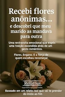 Livro Recebi flores anônimas... e descobri que meu marido as mandava para outra: Uma reviravolta emocional que expôs uma traição escondida atrás de um gesto romântico.