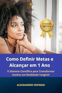 Livro Como Definir Metas e Alcançar em 1 Ano: O Sistema Científico para Transformar Sonhos em Realidade Tangível